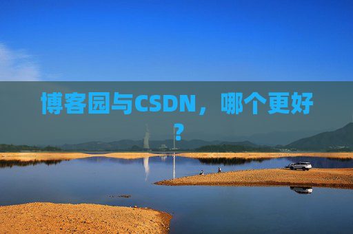 博客园与CSDN，哪个更好？
